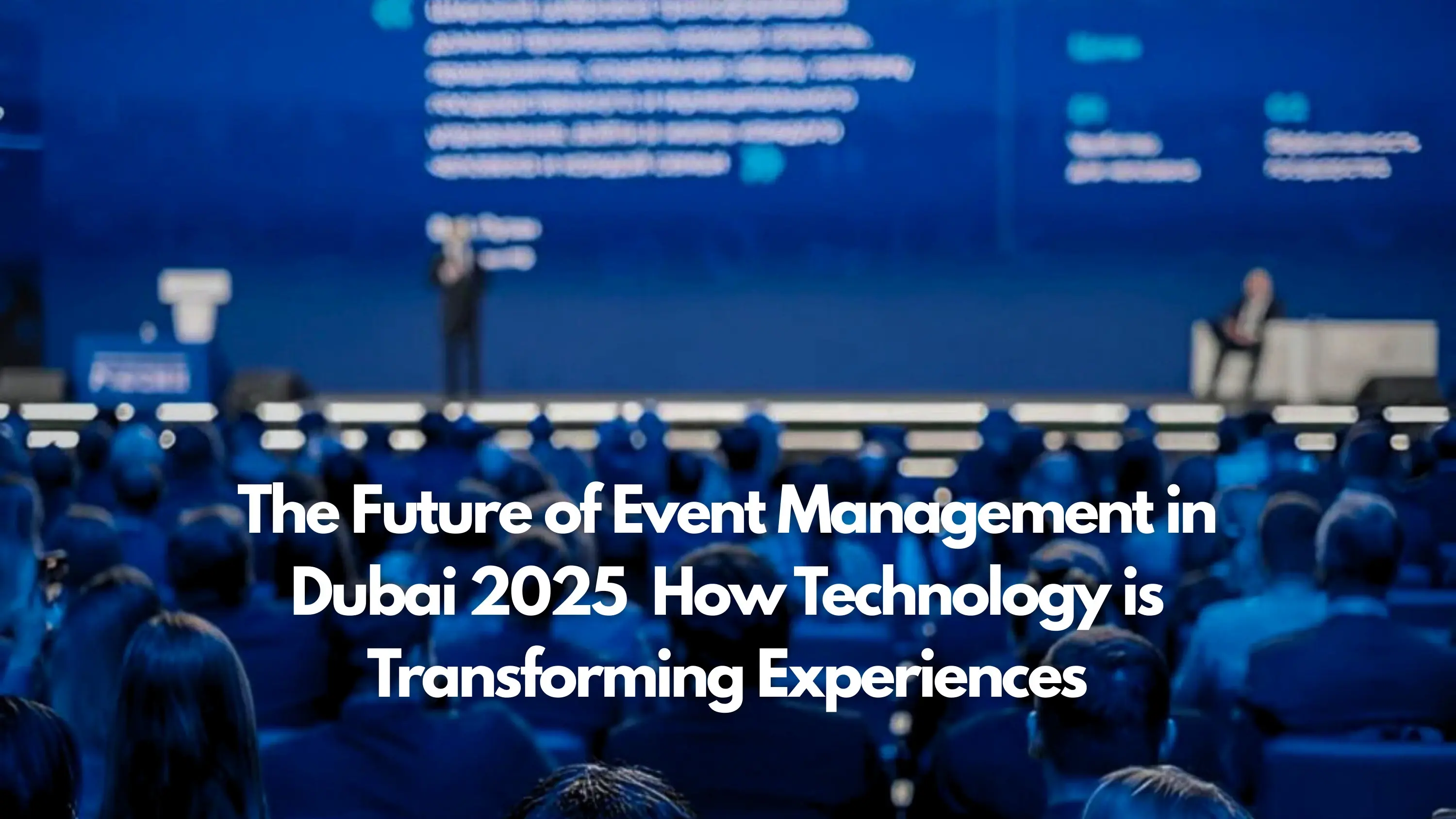 The Future of Event Management in Dubai 2025: How Technology is Transforming Experiences